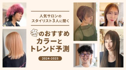 人気サロンのスタイリスト3人に聞く！ 2024-2025年冬のおすすめカラーとトレンド予測